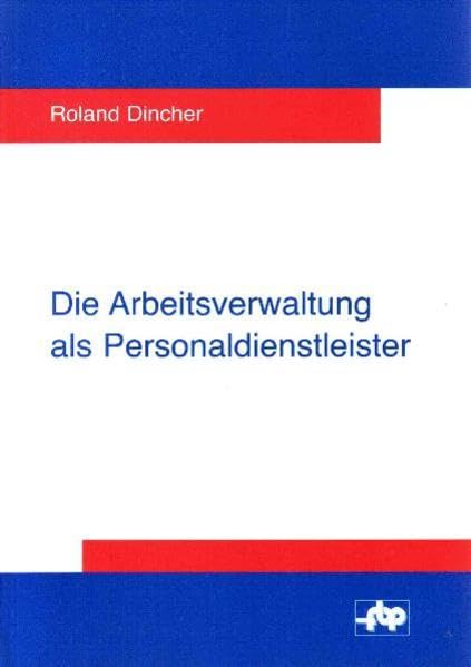 Die Arbeitsverwaltung als Personaldienstleister: Ergebnisse und Analysen zum Dienstleistungsmarketing der Arbeitsverwaltung (Schriftenreihe der ... Betriebsführung und Personalmanagement e.V.) Law