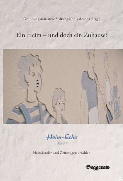 Ein Heim - und doch ein Zuhause?: Heim-Echo Band 1. Heimkinder und Zeitzeugen erzählen (Heim-Echo / Heimkinder und Zeitzeugen erzählen) Personalities