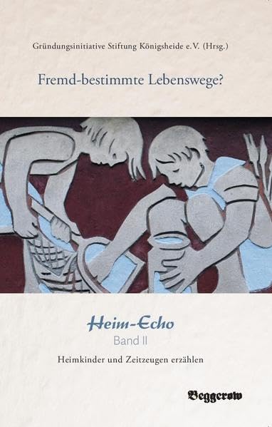 Fremd-bestimmte Lebenswege?: Heim-Echo Band II. Heimkinder und Zeitzeugen erzählen (Heim-Echo: Heimkinder und Zeitzeugen erzählen) Books