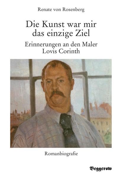 Die Kunst war mir das einzige Ziel: Erinnerungen an den Maler Lovis Corinth Personalities