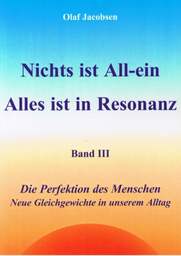 Nichts ist All-ein /Alles ist in Resonanz. Band 3: Die Perfektion des Menschen /Neue Gleichgewichte in unserem Alltag Lifestyle