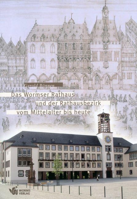 Das Wormser Rathaus und der Rathausbezirk vom Mittelalter bis heute: Zum 50. Jubiläum des neuen Rathauses Politics & History