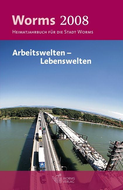 Worms 2008 – Arbeitswelten – Lebenswelten: Heimatjahrbuch für die Stadt Worms Social Sciences