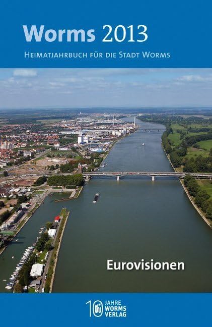 Worms 2013 – Eurovisionen: Heimatjahrbuch für die Stadt Worms Social Sciences