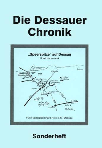 Die Dessauer Chronik / "Speerspitze" auf Dessau: Der Vormarsch der 3. US-Panzerdivision "Spearhead" von der Saale zur Mulde und die Einnahme der Stadt Dessau im April 1945 Politics & History