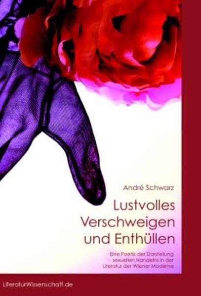 Lustvolles Verschweigen und Enthüllen: Eine Poetik der Darstellung sexuellen Handelns in der Literatur der Wiener Moderne Contemporary literature Books
