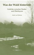 Was der Wald hinterlässt: Gedichte zwischen Nieder- und Oberbayern Poetry