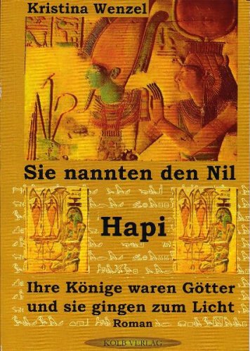 Sie nannten den Nil Hapi. Ihre Könige waren Götter und sie gingen zum Licht der Ewigkeit Historical Fiction
