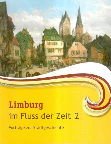 Limburg im Fluss der Zeit 2: Vorträge zur Stadtgeschichte Politics & History