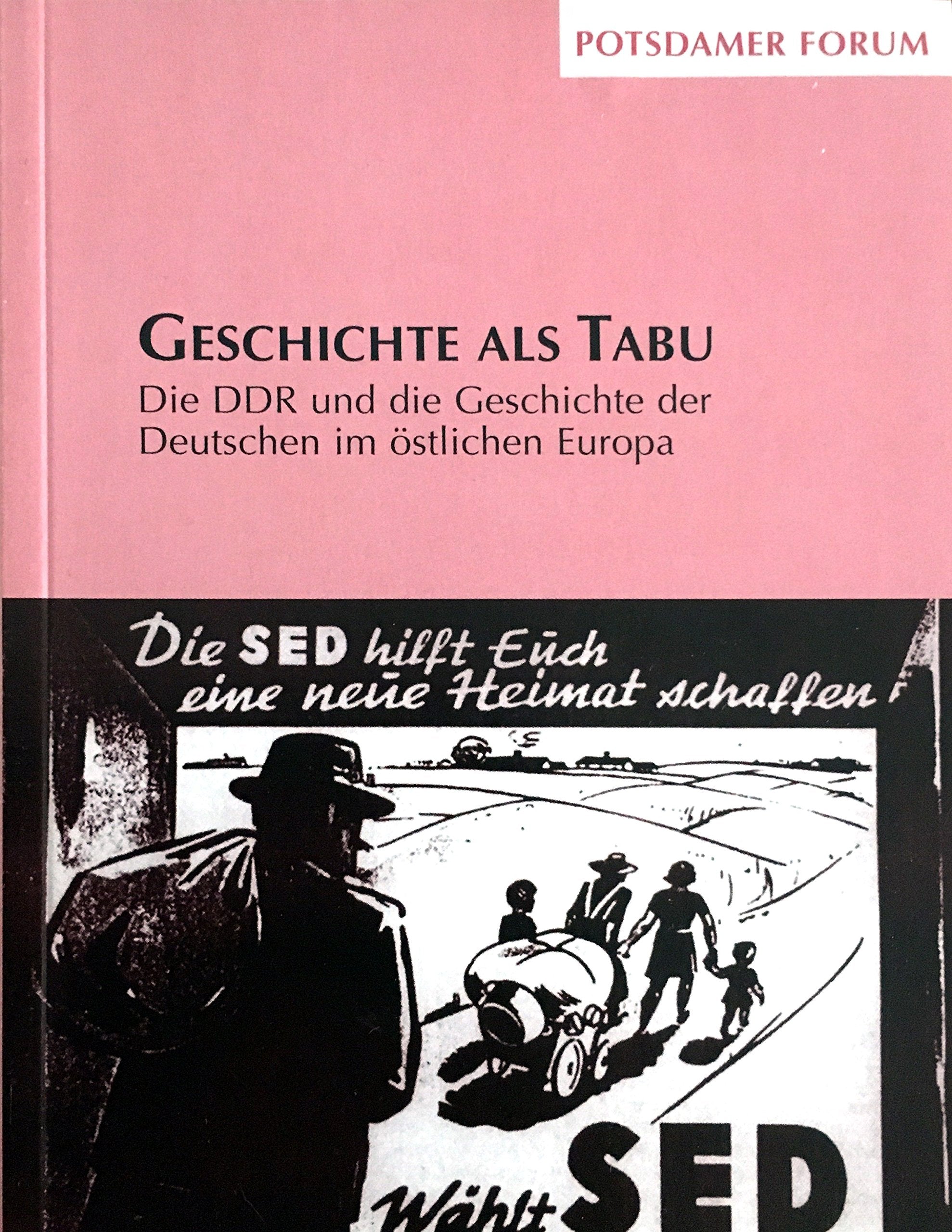 Geschichte als Tabu: Die DDR und die Geschichte der Deutschen im östlichen Europa (Potsdamer Bibliothek östliches Europa - Potsdamer Forum) German history