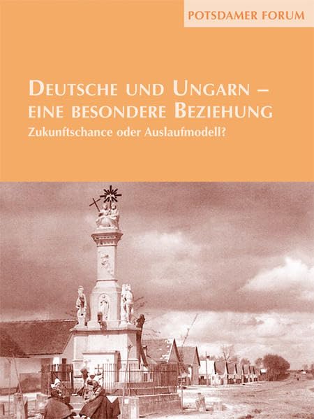 Deutsche und Ungarn – eine besondere Beziehung: Zukunftschance oder Auslaufmodell? (Potsdamer Bibliothek östliches Europa - Potsdamer Forum) Politics & History