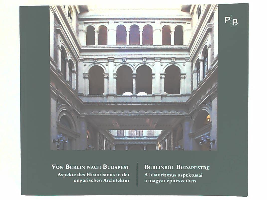 Von Berlin nach Budapest: Aspekte des Historismus in der ungarischen Architektur (Potsdamer Bibliothek östliches Europa - Kunst) Architecture