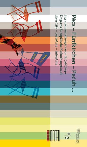 Pécs – Fünfkirchen – Pečuh: Egy soknemzetiségű város tér(idő)képe. Ungarns Europäische Kulturhauptstadt. diverCity - curioCity - intenCity. (Potsdamer Bibliothek östliches Europa - keine Unterreihe) Politics & History