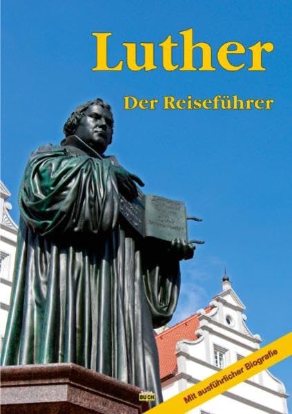 LUTHER: Ein Reiseführer zu bedeutenden Wirkungsstätten des Reformators in Deutschland: Der Reiseführer. Mit ausführlicher Biografie Leisure, Home & Garden