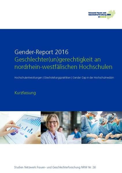 Gender-Report 2016 - Geschlechter(un)gerechtigkeit an nordrhein-westfälischen Hochschulen (Kurzfassung): Hochschulentwicklungen - ... (Studien Netzwerk Frauenforschung NRW) Law