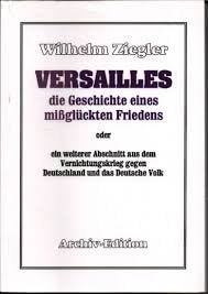 Versailles die Geschichte eines missglückten Friedens oder ein weiterer Abschnitt aus dem Vernichtungskrieg gegen Deutschland und das Deutsche Volk book
