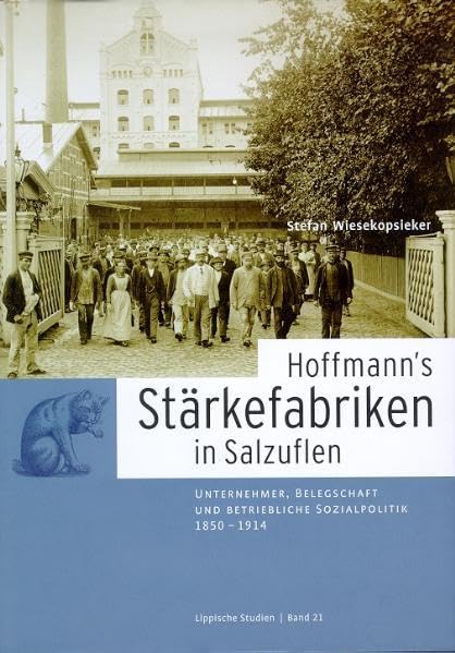 Hoffmann's Stärkefabriken in Salzuflen: Unternehmer, Belegschaft und betriebliche Sozialpolitik, 1850-1914 (Lippische Studien / Forschungsreihe des Landesverbandes Lippe) Politics & History