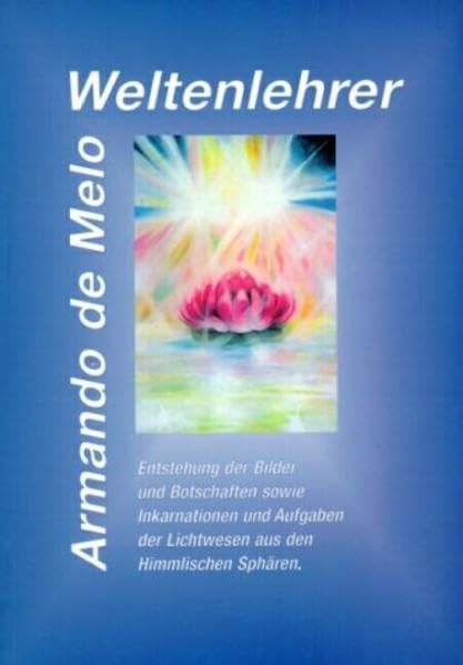 Weltenlehrer: Entstehung der Bilder und Botschaften sowie Inkarnationen der Lichtwesen aus den himmlischen Sphären: Entsethung der Bilder und ... der Lichtwesen aus den himmlischen Sphären Religion & Esotericism