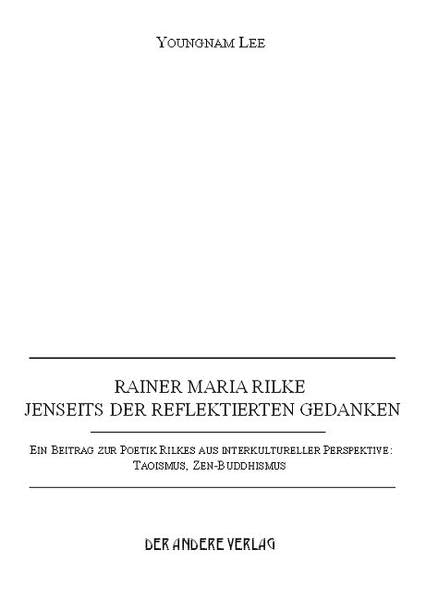 Rainer Maria Rilke: Jenseits der refektierten Gedanken. Ein Beitrag zur Poetik Rilkes aus interkultureller Perspektive: Taoismus, Zen-Buddhismus. Religion & Esotericism