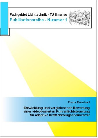 Entwicklung und vergleichende Bewertung einer videobasierten Kurvenlichtsteuerung für adaptive Kraftfahrzeugscheinwerfer. Publikationsreihe / Fachgebiet Lichttechnik - TU Ilmenau, Nr. 1 Books