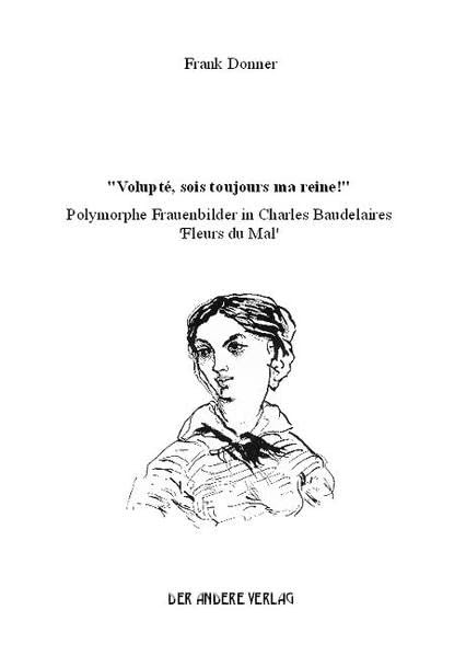 "Volupté, sois toujours ma reine!" Polymorphe Frauenbilder in Charles Baudelaire 'Fleurs du Mal' Art & Literature