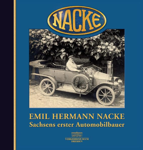 Emil Hermann Nacke - Sachsens erster Automobilbauer: Biografie und illustrierte Firmengeschichte Personalities