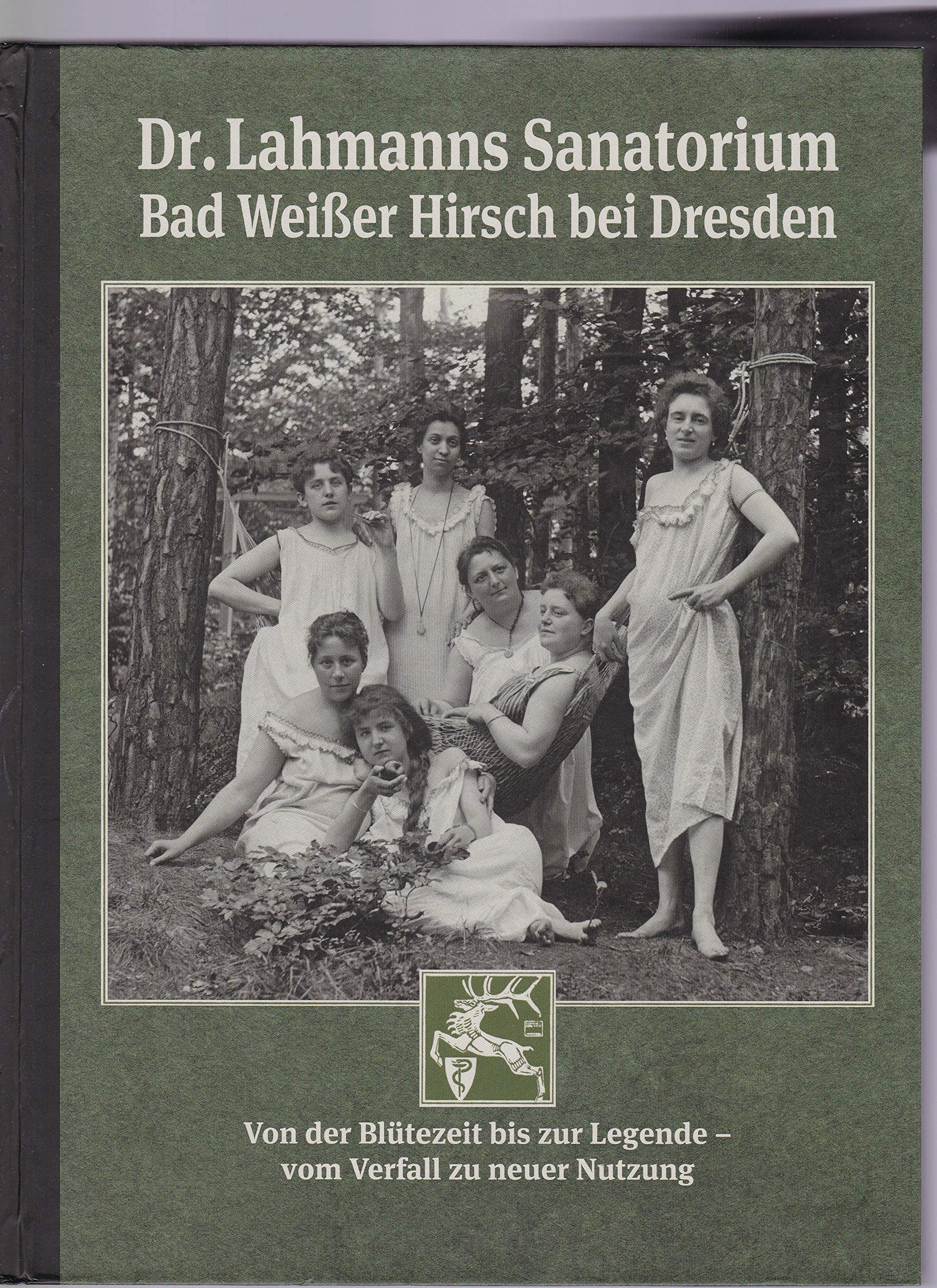 Dr. Lahmanns Sanatorium Bad Weißer Hirsch bei Dresden: Von der Blütezeit bis zur Legende – vom Verfall zu neuer Nutzung Medicine