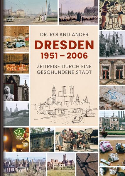 Dresden 1951–2006 – Zeitreise durch eine geschundene Stadt: von Dr. Roland Ander Film, Art & Culture