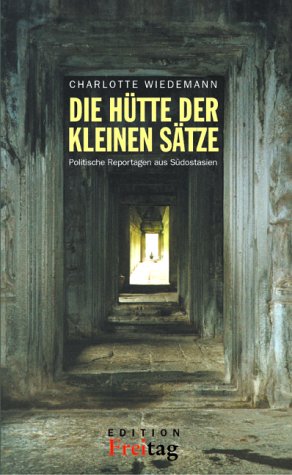 Die Hütte der kleinen Sätze: Politische Reportagen aus Südostasien Politics & History