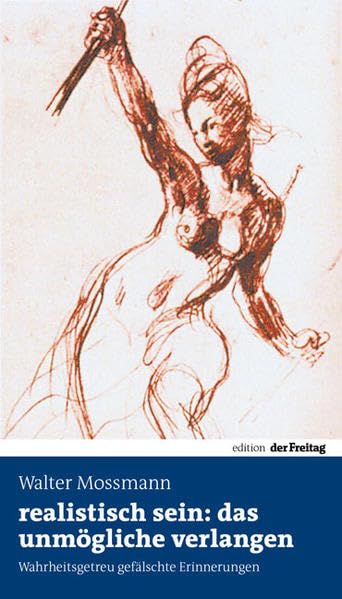 realistisch sein: das unmögliche verlangen: Wahrheitsgetreu gefälschte Erinnerungen (Edition Freitag) Personalities