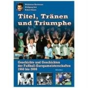 Titel, Tränen & Triumphe: Geschichte und Geschichten der Fußball-Europameisterschaften 1960 bis 2008 Politics & History