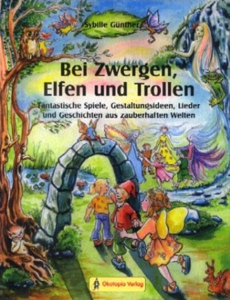 Bei Zwergen, Elfen und Trollen: Fantastische Spiele, Gestaltungsideen, Lieder und Geschichten aus zauberhaften Welten Education & Training