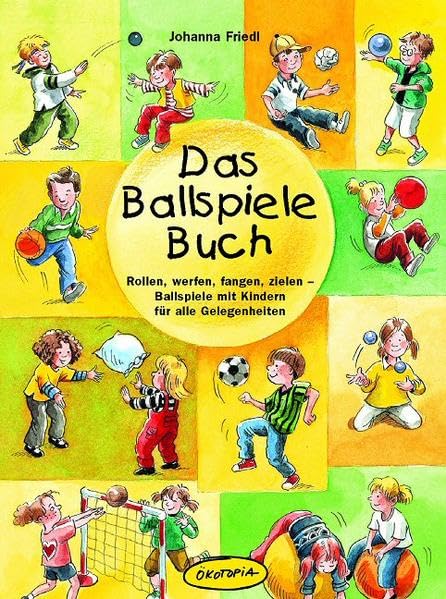 Das Ballspiele-Buch: Rollen, werfen, fangen, zielen - Ballspiele mit Kindern für alle Gelegenheiten (Praxisbücher für den pädagogischen Alltag) Leisure & Fun