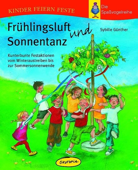 Frühlingsluft und Sonntentanz Buch: Kunterbunte Festaktionen vom Winteraustreiben bis zur Sommersonnenwende (Kinder feiern Feste - Die Spassvogelreihe) Non-fiction
