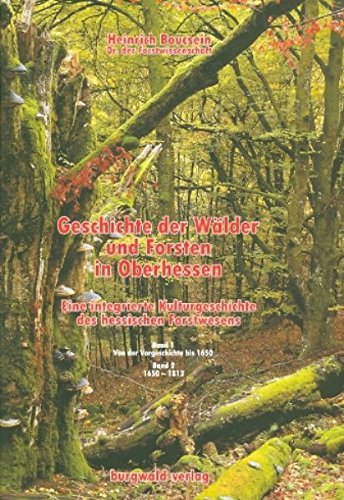Geschichte der Wälder und Forsten in Oberhessen: Eine integrierte Kulturgeschichte des hessischen Forstwesens Band 1 und 2 Politics & History