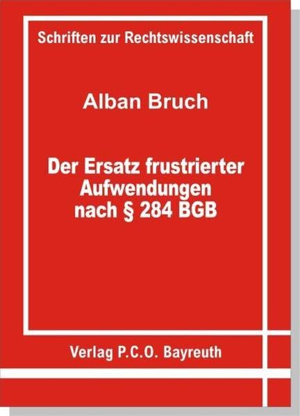 Der Ersatz frustrierter Aufwendungen nach § 284 BGB: Der Ersatz frustrierter Aufwendungen nach § 284 BGB und das Verhältnis zur "Rentabilitätsvermutung" (Schriften zur Rechtswissenschaft) Books