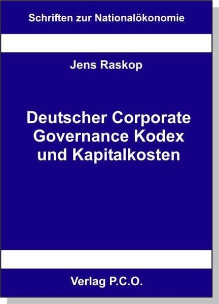 Deutscher Corporate Governance Kodex und Kapitalkosten: Der Deutsche Corporate Governance Kodex (DCGK) als Instrument zur Reduzierung der ... und Norm (Schriften zur Nationalökonomie) Business, Finance & Career