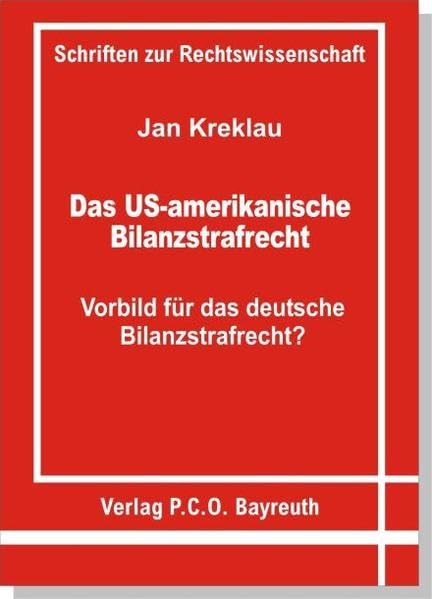 Das US-amerikanische Bilanzstrafrecht - Vorbild für das deutsche Bilanzstrafrecht? (Schriften zur Rechtswissenschaft) Law