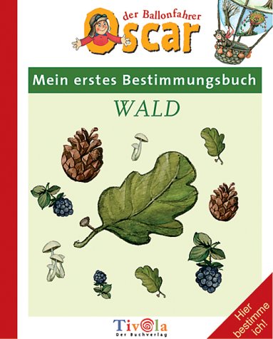 Oscar der Ballonfahrer: Mein erstes Bestimmungsbuch Wald Books