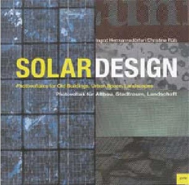 Solar Design: Photovoltaik für Altbau, Stadtraum, Landschaft / Photovoltaics in Old Buildings, Urban Space, Landscapes Architecture
