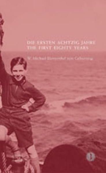 Die Ersten Achtzig Jahre /The First Eighty Years: W. Michael Blumenthal zum Geburtstag /A Birthday Tribute to W. Michael Blumenthal Memories