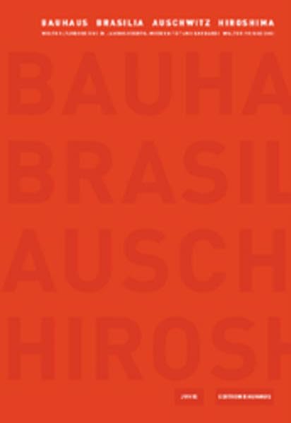 Bauhaus und Brasilia, Auschwitz und Hiroshima - Weltkulturerbe des 20. Jh.: Modernität und Barbarei. Edition Bauhaus Band 12: Weltkulturerbe des 20. Jahrhunderts: Modernität und Barbarei Architecture