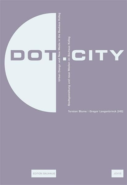 Dot.City - Relationaler Urbanismus und Neue Medien / Relational Urbanism and New Media. Edition Bauhaus Band 14 Computer Science