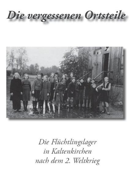 Die vergessenen Ortsteile: Die Flüchtlingslager in Kaltenkirchen nach dem 2. Weltkrieg: Die Flüchtlingslager in Kaltenkirchen nach dem 2. Weltkrieg. Herausgeber: Stadtarchiv Kaltenkirchen German history