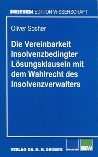 Die Vereinbarkeit insolvenzbedingter Lösungsklauseln mit dem Wahlrecht des Insolvenzverwalters (Driesen Edition Wissenschaft) Law