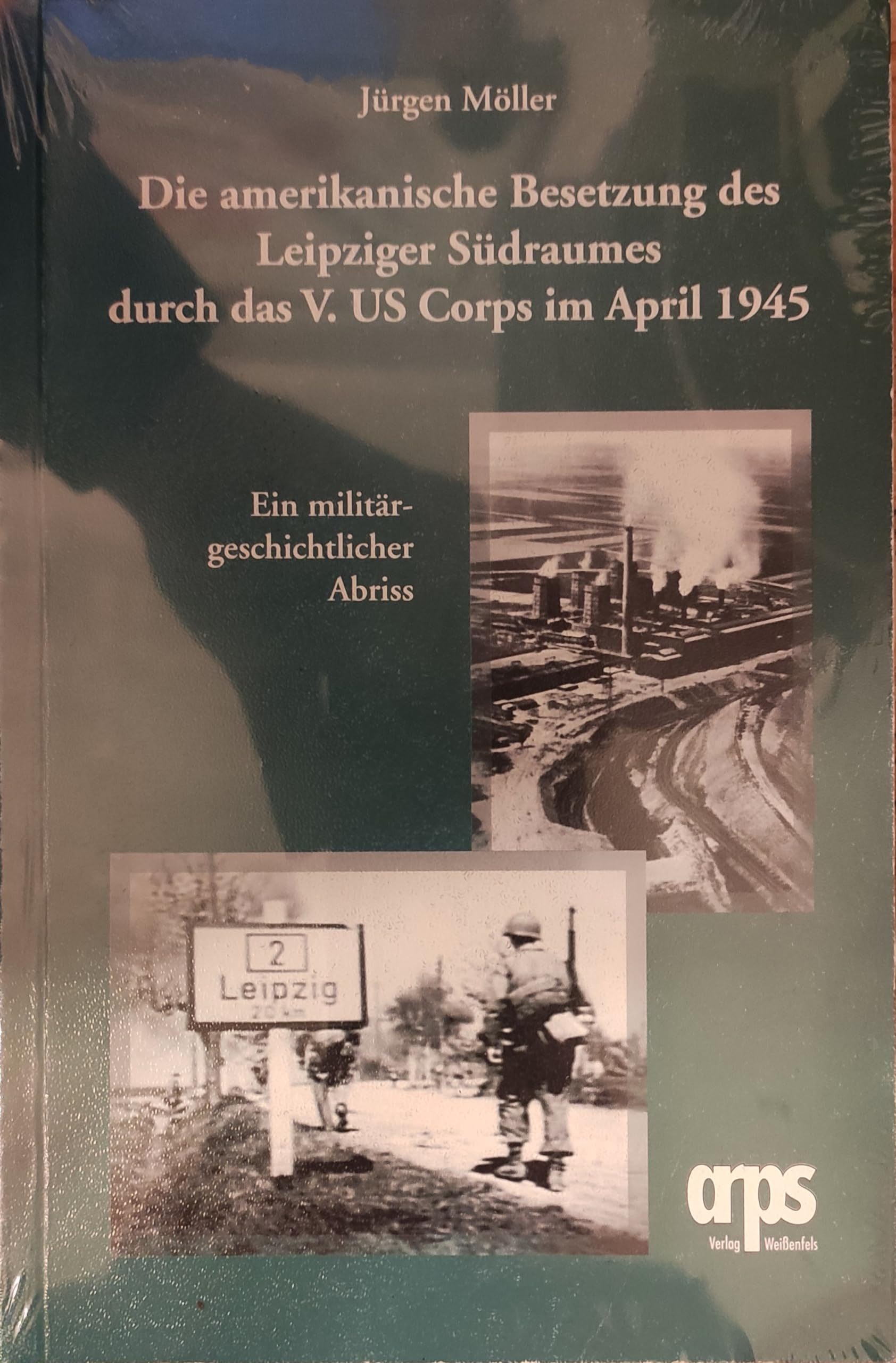 Die amerikanische Besetzung des Leipziger Südraumes durch das V. US Corps im April 1945: Ein militärgeschichtlicher Abriss Politics & History