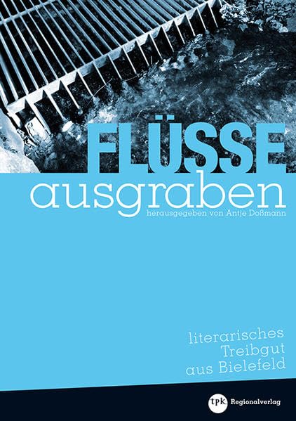 Flüsse ausgraben: literarisches Treibgut aus Bielefeld Contemporary literature
