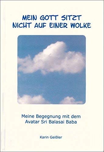 Mein Gott sitzt nicht auf einer Wolke: Meine Begegnung mit dem Avatar Sri Balasai Baba Religion & Esotericism