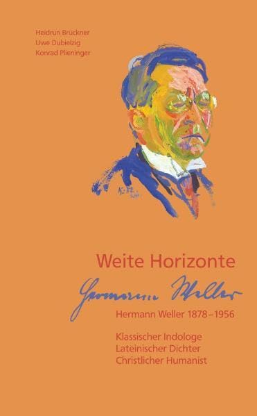 Weite Horizonte. Hermann Weller 1878-1956: Klassischer Indologe, Lateinischer Dichter, Christlicher Humanist Philosophy