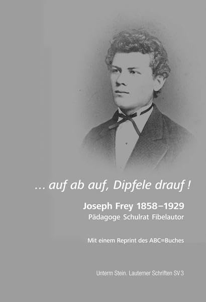 ...auf ab auf, Dipfele drauf!: Joseph Frey 1858-1929 Pädagoge schulrat Fibelautor Politics & History